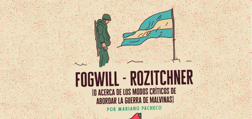 FOGWILL – ROZITCHNER (O acerca de los modos críticos de abordar la guerra de Malvinas)