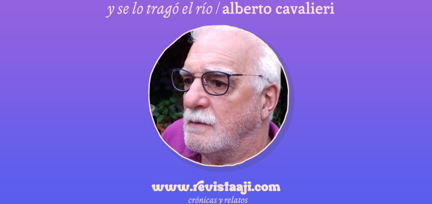 y se lo tragó el río /alberto cavalieri