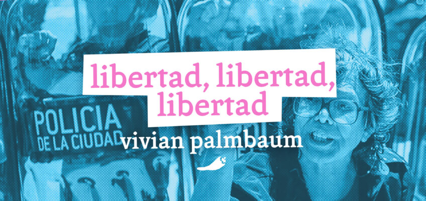 libertad, libertad, libertad / vivian palmbaum