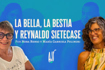 La bella, la bestia y Reynaldo Sietecase | Nora Benso y María Gabriela Polinori