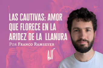 Las cautivas: amor que florece en la aridez de la llanura | Franco Ramseyer
