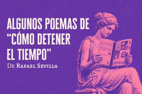 Algunos poemas de «Cómo detener el tiempo» │ Rafael Sevilla