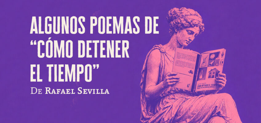 Algunos poemas de «Cómo detener el tiempo» │ Rafael Sevilla