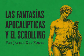 Las fantasías apocalíticas y el scrolling │Javier del Ponte