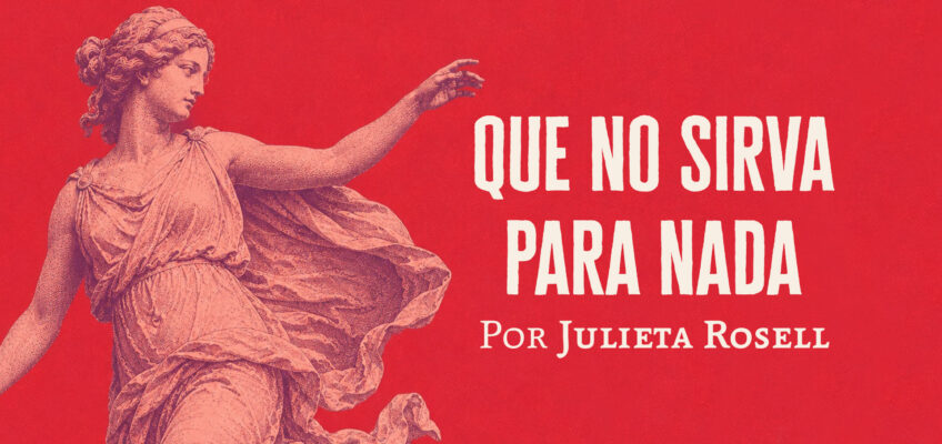 Que no sirva para nada | Julieta Rosell
