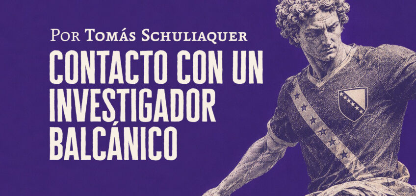 Contacto con un investigador balcánico | Tomás Schuliaquer
