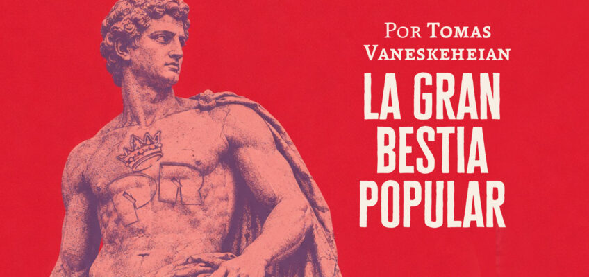 La gran bestia popular | Tomás Vaneskeheian