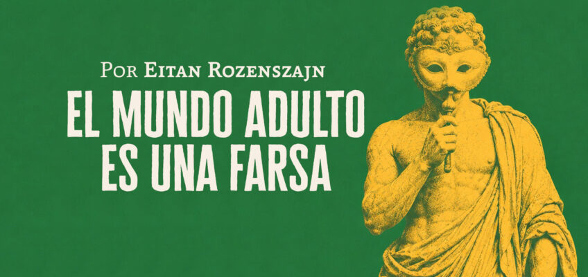 El mundo adulto es una farsa | Eitán Rozenszajn