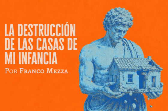 La destrucción de las casas de mi infancia | Franco Mezza